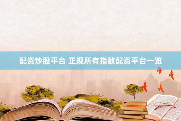 配资炒股平台 正规所有指数配资平台一览