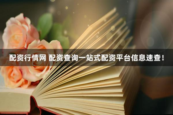 配资行情网 配资查询一站式配资平台信息速查！